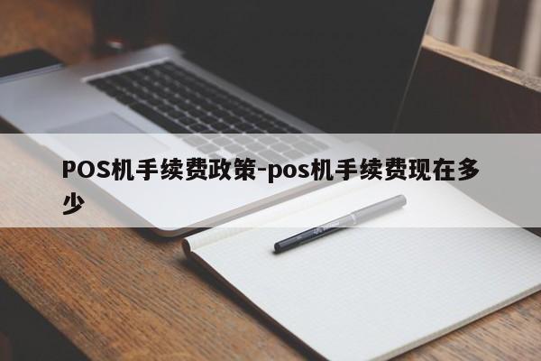 襄城POS机手续费政策-pos机手续费现在多少